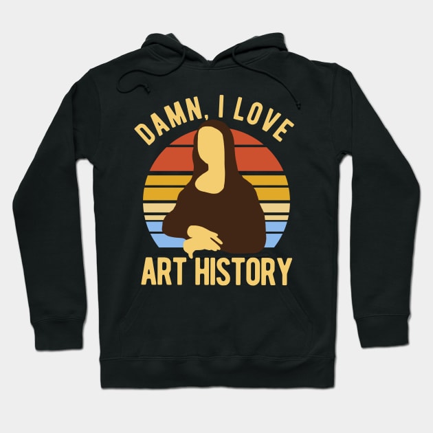 Damn I Love Art History Hoodie by isstgeschichte